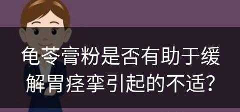 龟苓膏粉是否有助于缓解胃痉挛引起的不适？